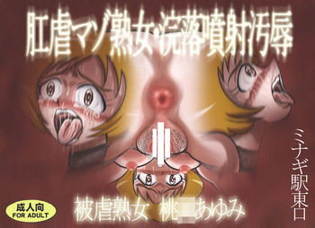 [ミナギ駅東口] 肛虐マゾ熟女・浣落噴射汚辱 被虐熟女 桃○あゆみ